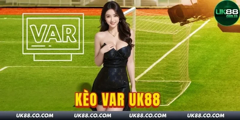 Kèo VAR UK88: Toàn Tập Kinh Nghiệm Đặt Cược Cho Bóng Thủ